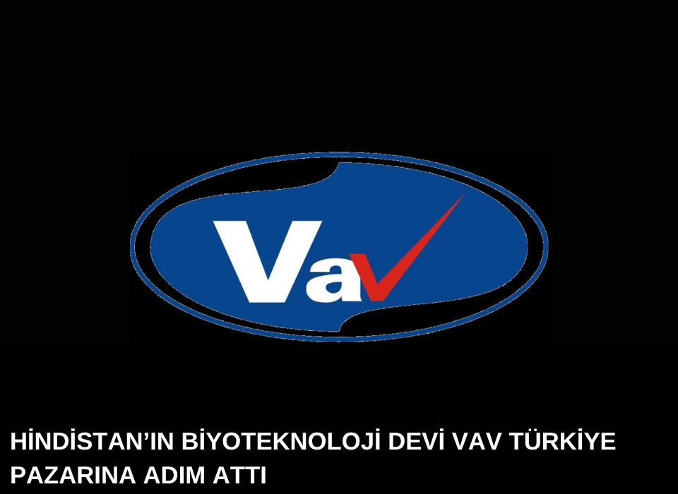 Hindistan’ın Biyoteknoloji Devi VAV, Türkiye Pazarına Adım Attı  